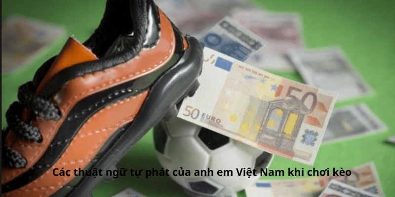 Thuật ngữ của anh em Việt Nam khi chơi kèo 